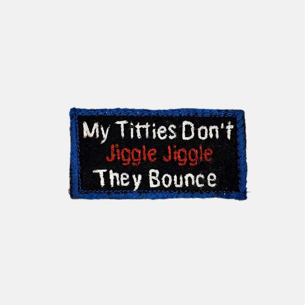 My titties don't jiggle jiggle they bounce Sew On patch