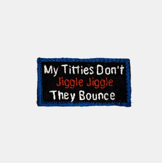 My titties don't jiggle jiggle they bounce Sew On patch