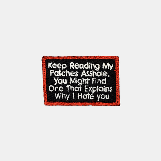 Keep reading my patches asshole you might find one that explains why I hate you  Sew on patch